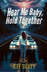 Title: Hear Me Baby, Hold Together (Hear Me Baby Series, #1), Author: Jeff Silvey