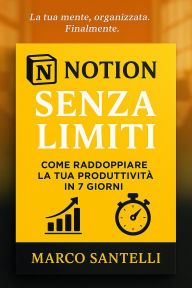 Title: NOTION SENZA LIMITI: Come Raddoppiare la Tua Produttività in 7 Giorni, Author: Marco Santelli