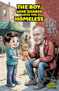 Title: The Boy Who Shared with the Homeless, Author: Henry Arthur