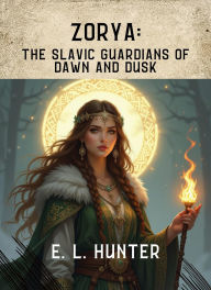 Title: Zorya: The Slavic Guardians of Dawn and Dusk, Author: E L Hunter