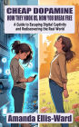 Cheap Dopamine: How They Hook Us, How You Break Free. A Guide to Escaping Digital Captivity and Rediscovering the Real World