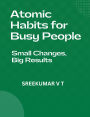 Atomic Habits for Busy People: Small Changes, Big Results