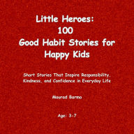 Title: Little Heroes: 100 Good Habit Stories for Happy Kids, Author: Mourad Barmo