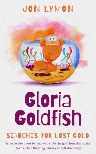 Title: Gloria Goldfish Searches For Lost Gold, Author: Jon Lymon