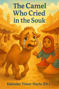 Title: The Camel Who Wept in the Souk, Author: Eskinder Yimer Haylu