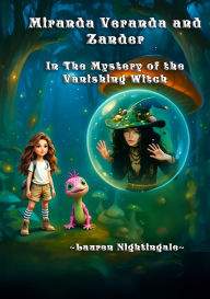 Title: The Mystery Of The Vanishing Witch (Miranda Veranda And Zander-Her Magical Salamander, #1), Author: Lauren Nightingale