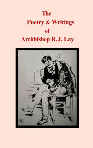 Title: The Poetry & Writings of Archbishop R.J. Lay, Author: Archbishop Ronald J. Lay