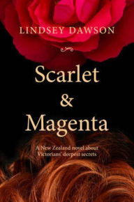 Title: Scarlet & Magenta: A New Zealand Novel About Victorians' Deepest Secrets, Author: Lindsey Dawson