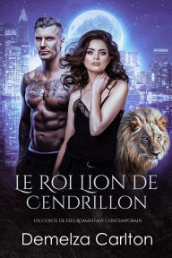 Title: Le Roi Lion de Cendrillon: Un Conte de Fées Romantasy Contemporain (Compagnons de Destin de l'Académie du Miroir, #2), Author: Demelza Carlton