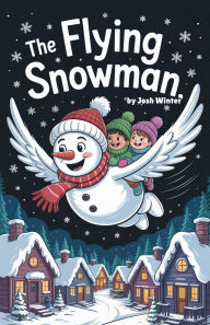 Title: The Flying Snowman, Author: Josh Winter