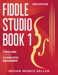 Title: Fiddle Studio Book 1: Fiddling for the Complete Beginner, Author: Megan Wobus Beller