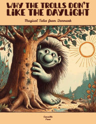 Title: Why the Trolls Don't Like the Daylight: Magical Tales from Denmark, Author: Camaille Press