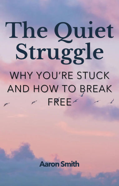 The Quiet Struggle: Why You're Stuck and How to Break Free