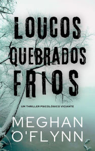 Title: Loucos Quebrados Frios: Um Thriller Psicológico Viciante, Author: Meghan O'Flynn