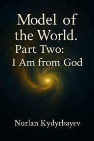 Title: Model of the World. Part Two: I Am from God (2, #2), Author: Nurlan Kydyrbayev