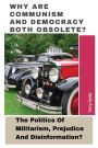 Why Are Communism And Democracy Both Obsolete?: The Politics Of Militarism, Prejudice And Disinformation?