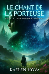 Title: Le Chant de la Porteuse (Le Voyage de la Porteuse, #1), Author: Kaelen Nova