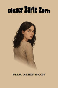 Title: Dieser Zarte Zorn, Author: Ria Menson