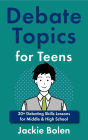 Debate Topics for Teens: 30+ Debating Skills Lessons for Middle & High School