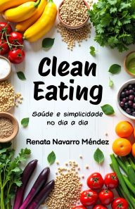 Title: Clean Eating. Saúde e simplicidade no dia a dia, Author: Renata Navarro Méndez