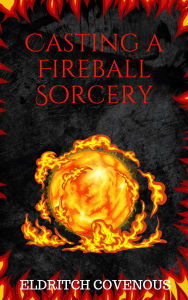 Title: Casting a Fireball Sorcery, Author: Eldritch Covenous