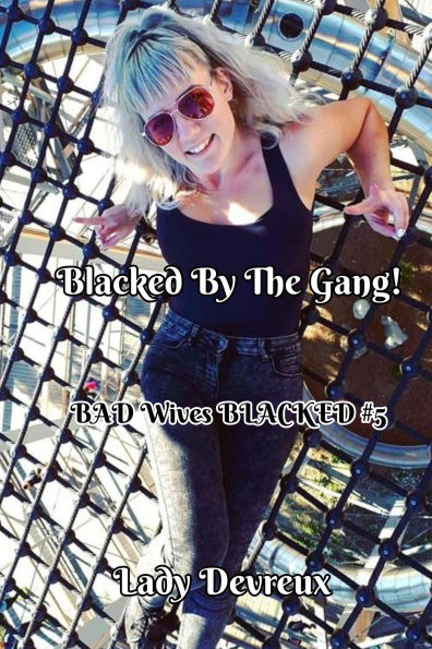Blacked By The Gang! (BAD Wives BLACKED, #5)