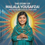 Title: The Story of Malala Yousafzai: Who Found Her Voice in a War Zone? (People Worth Reading About For Kids, #5), Author: Max Lynn