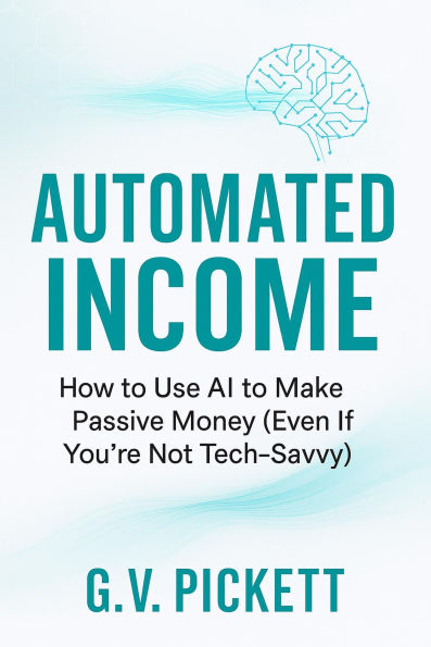 Automated Income: How to Use AI to Make Passive Money (Even If You're Not Tech-Savvy)