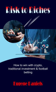 Title: Risk to Riches, Author: Eugene Daniels