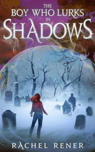 Title: The Boy Who Lurks in Shadows (The Bone Whisperer Chronicles, #2), Author: Rachel Rener