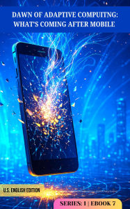 Title: The Dawn of Adaptive Computing-What's Coming After Mobile (AC-Series-1, #7), Author: Adaptive Publishing Group