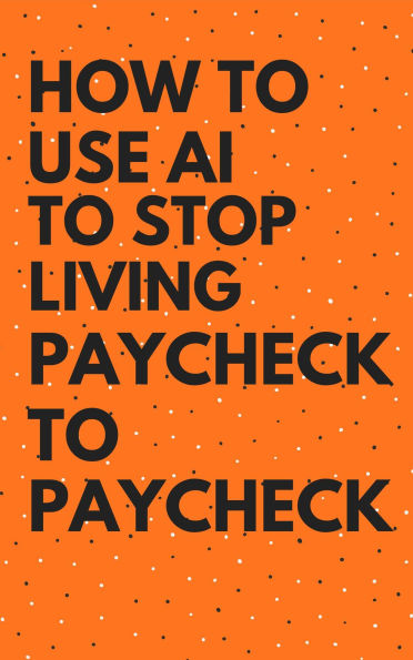 How To Use AI To Stop Living Paycheck To Paycheck