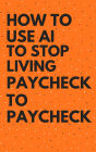 How To Use AI To Stop Living Paycheck To Paycheck