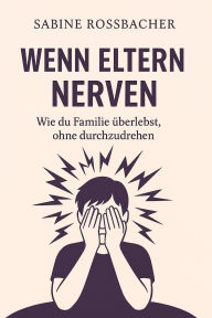 Title: Wenn Eltern nerven: Wie du Familie überlebst, ohne durchzudrehen, Author: Sabine Rossbacher
