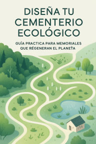 Title: Diseña tu cementerio Ecológico, guía práctica para memoriales que regeneran el planeta, Author: Liora Verde