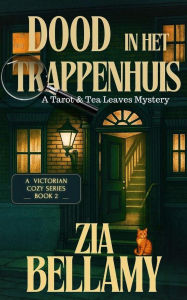 Title: dood in het trappenhuis: Een Victoriaans Gezellig Mysterie met Bovennatuurlijke Elementen (Een mysterie met tarot en theebladeren, #2), Author: Zia Bellamy