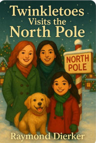 Title: Twinkletoes Visits the North Pole (The Christmas Adventures of Twinkletoes, #1), Author: Raymond Dierker