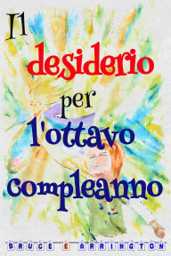 Title: Il desiderio per l'ottavo compleanno, Author: Bruce E. Arrington