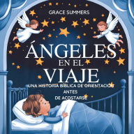Title: Ángeles En El Viaje: Una Historia Bíblica De Orientación Antes De Acostarse (Cuentos Para Dormir De Ángeles Y Milagros, #2), Author: Grace Summers