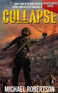 Title: Collapse (Nederlandse editie) - A Post-Apocalyptic Survival Thriller (Beyond These Walls (Nederlandse editie), #4), Author: Michael Robertson