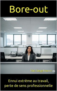 Title: Bore-out: ennui extrême au travail, perte de sens professionnelle, Author: Eric Giegelmann