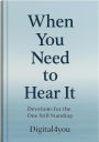 When You Need to Hear It