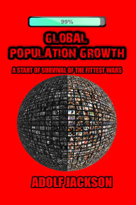 Free download books to read Global Population Growth: A Start of Survival of the Fittest Wars