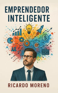 Title: Emprendedor Inteligente (How to Achieve Success, #1), Author: Ricardo Moreno