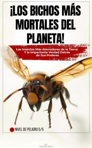 Title: ¡Los Bichos Más Mortales del Planeta!: Los Insectos Más Aterradores de la Tierra: Y la Impactante Verdad Detrás de Sus Poderes, Author: Harondo Evans