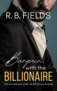 Title: Bargain with the Billionaire: Een Schandalig Rijke Vrijgezellen-roman, Author: R. B. Fields
