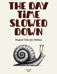 Title: The Day Time Slowed Down: Magical Tales for Children, Author: Camaille Press