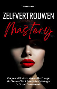 Title: Zelfvertrouwen Mastery: Ontgrendel Donkere Vrouwelijke Energie Met Shadow Werk, Praktische Oefeningen En Directe Communicatie, Author: Avery Dorne