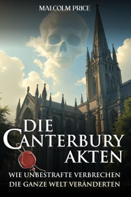 Title: Die Canterbury Akten - Wie unbestrafte Verbrechen die ganze Welt veränderten., Author: Malcolm Price