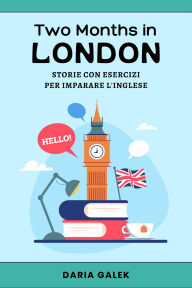 Title: Two Months in London: Storie con Esercizi per Imparare l'Inglese, Author: Daria Galek